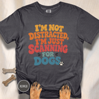 I'm Not Distracted, I'm Just Scanning for Dogs T-shirt