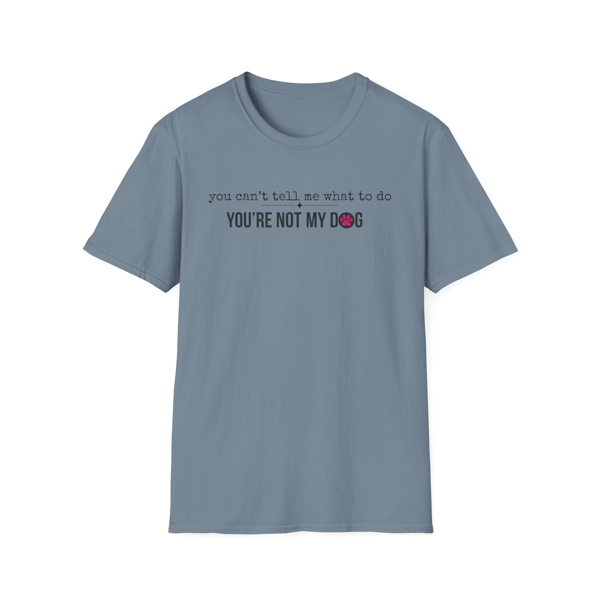 You can't tell me what to do, You're not my dog T-shirt