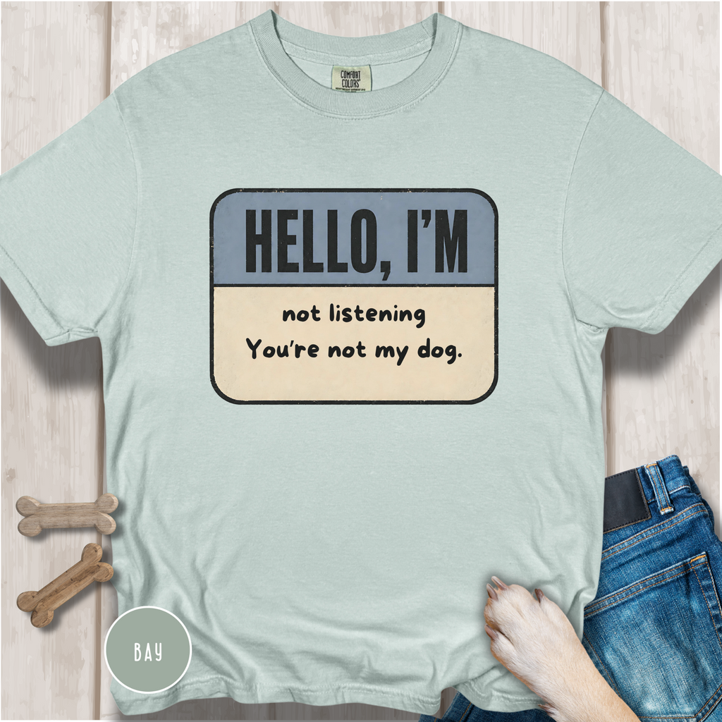 Hello I'm Not Listening, You're not my Dog. T-shirt