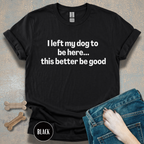 I Left My Dog to be Here T-shirt