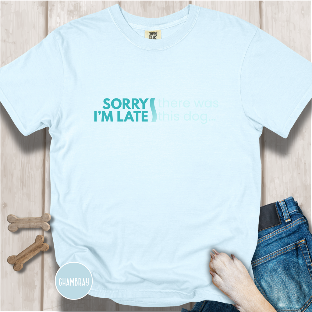Sorry I'm Late, There was this Dog T-shirt