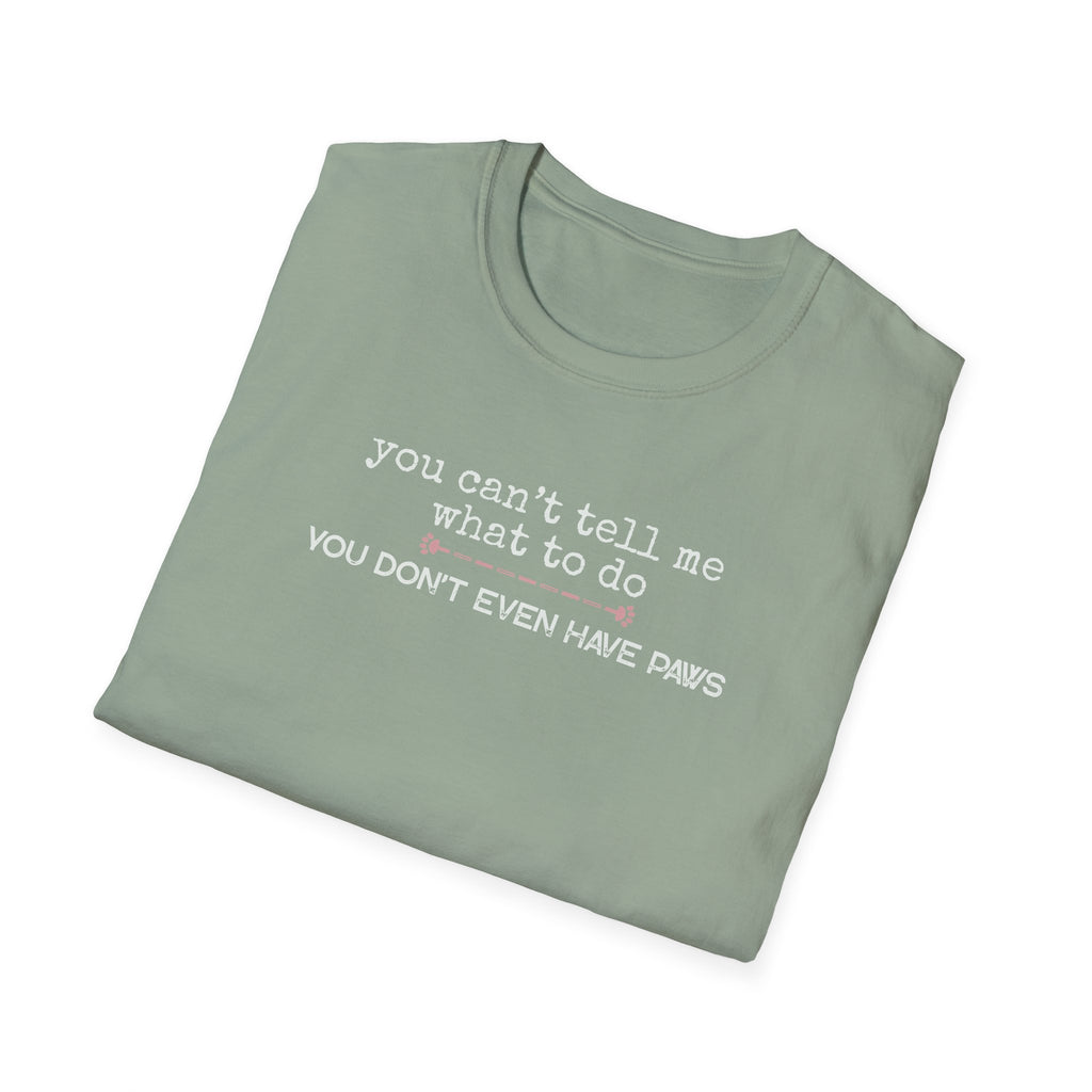 You can't tell me what to do, You don't even have paws - pink paw line- T-shirt