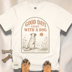 Good Days Start with a Dog  T-shirt