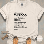 All I Need is This Dog and... T-shirt