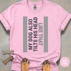 My Dog Tilts His Head T-shirt
