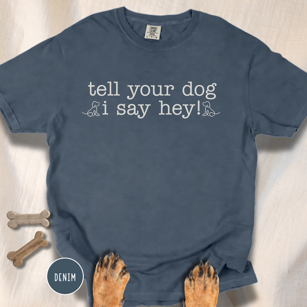 Tell your Dog I Say Hey! T-shirt