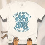 Life is Better with a Dog or Two or Three T-shirt