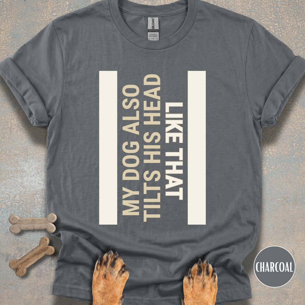 My Dog Tilts His Head T-shirt
