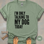 I'm Only Talking to My Dog T-shirt