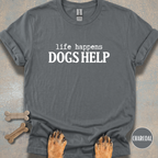 When Life Happens Dogs Help T-shirt