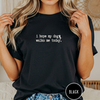 I Hope My Dog Walks Me T-shirt