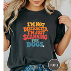 I'm Not Distracted, I'm Just Scanning for Dogs T-shirt