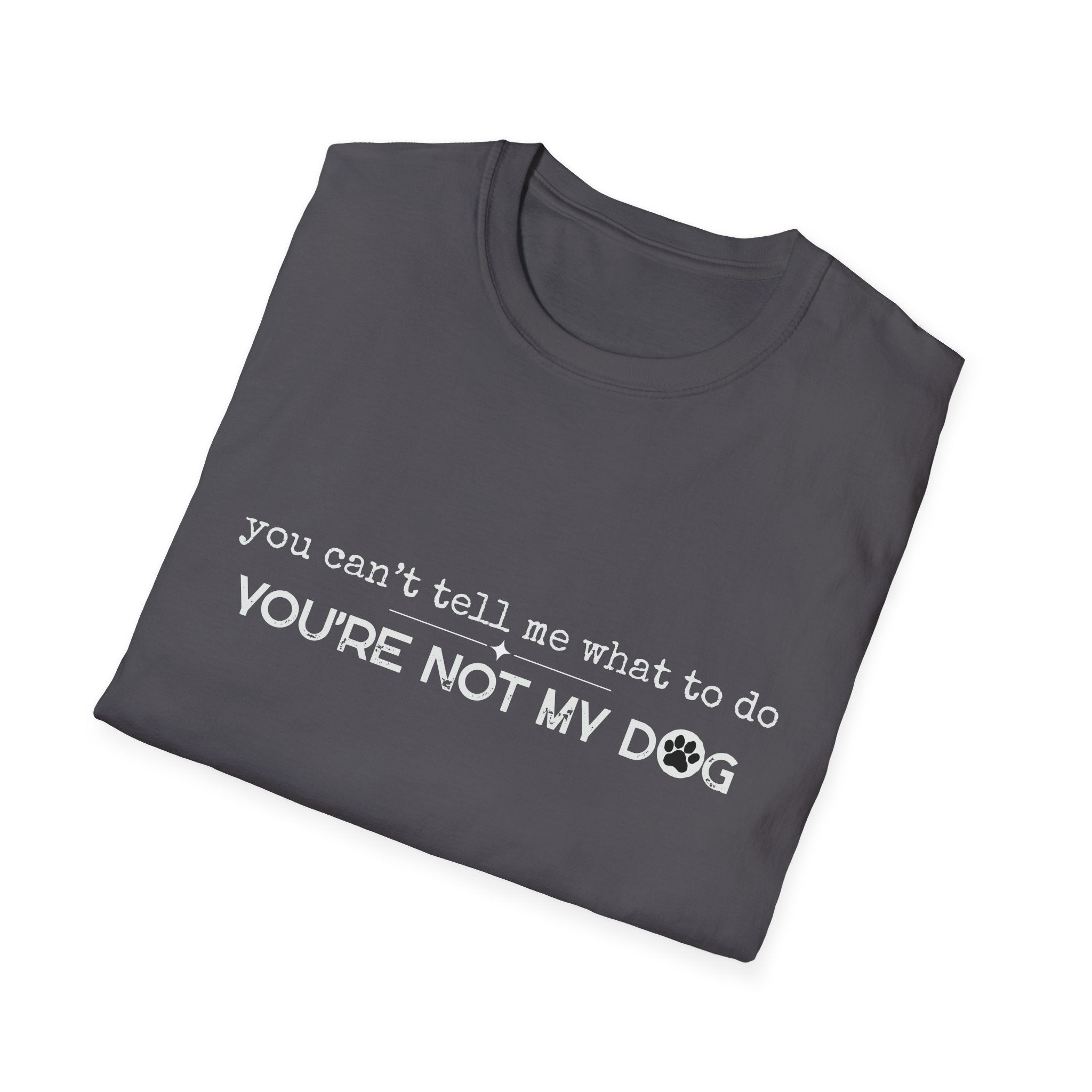 You can't tell me what to do, You're not my dog - white paw print- T-shirt