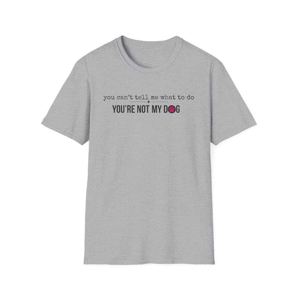 You can't tell me what to do, You're not my dog T-shirt
