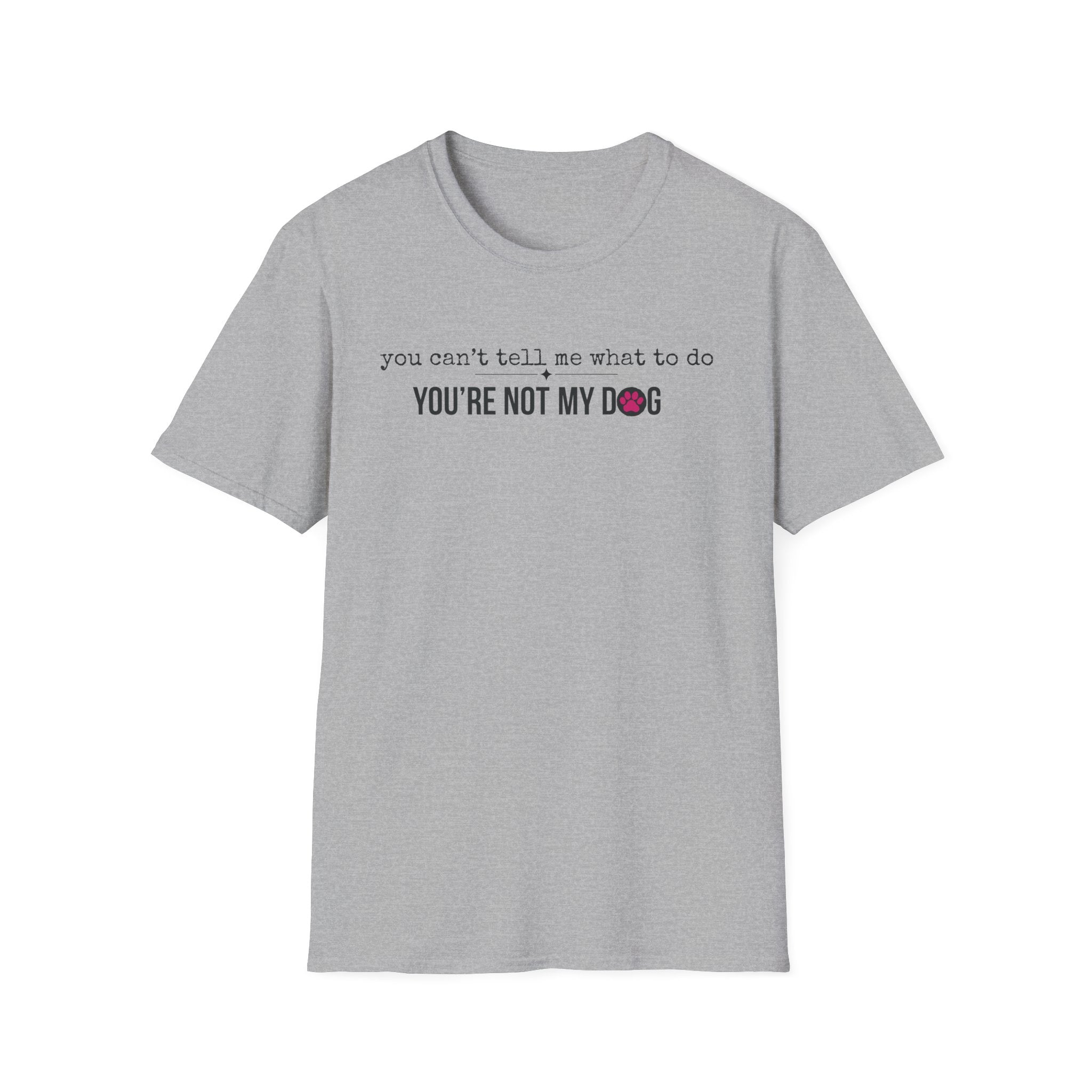 You can't tell me what to do, You're not my dog T-shirt