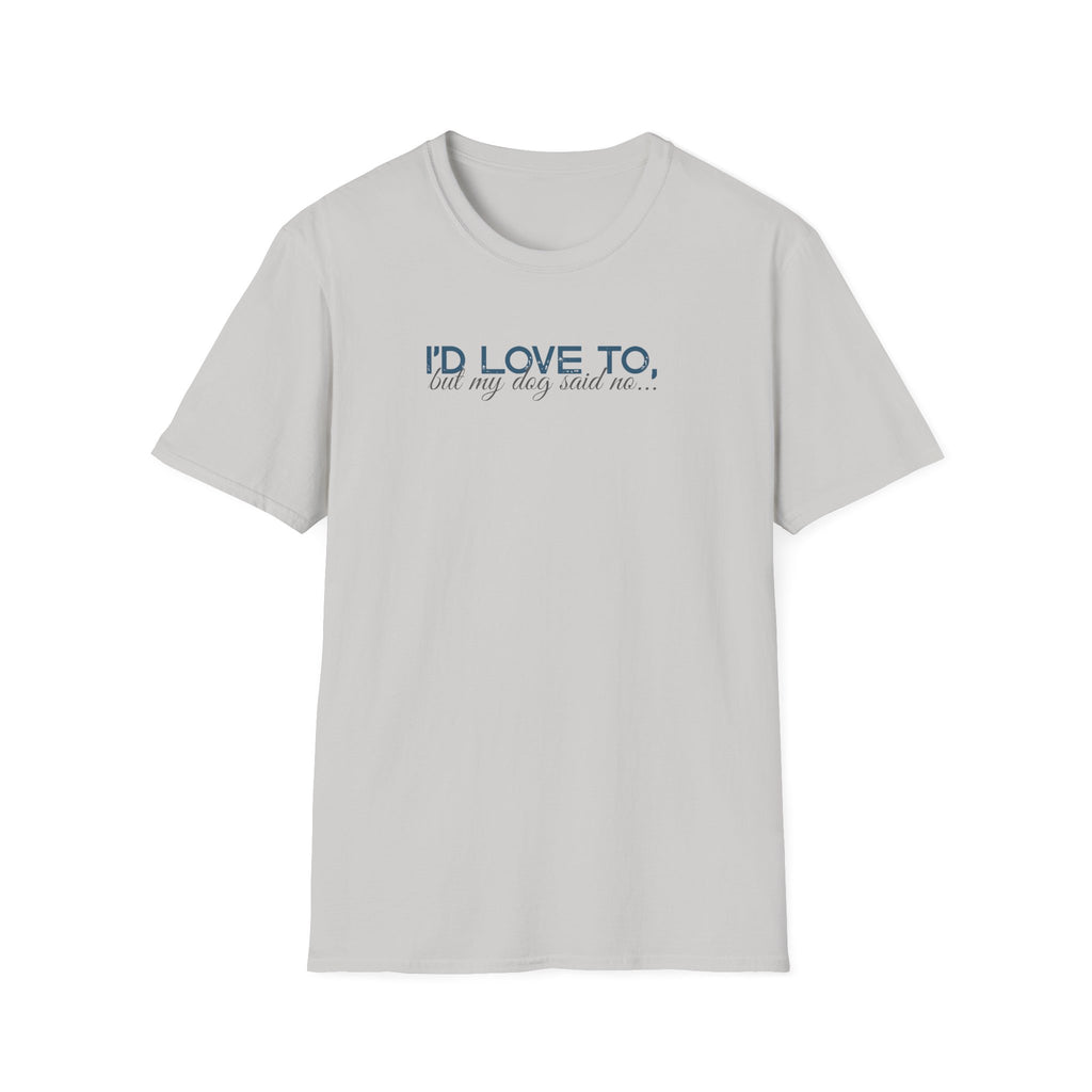I'd Love To, but My Dog won't let me-teal dark grey text- T-shirt
