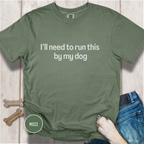I'll Need to Run This by my Dog T-shirt