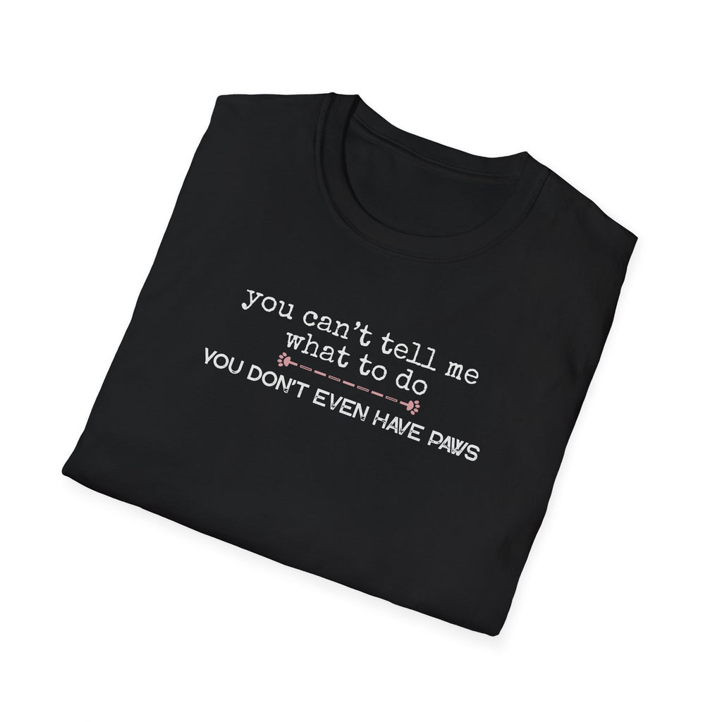 You can't tell me what to do, You don't even have paws - pink paw line- T-shirt