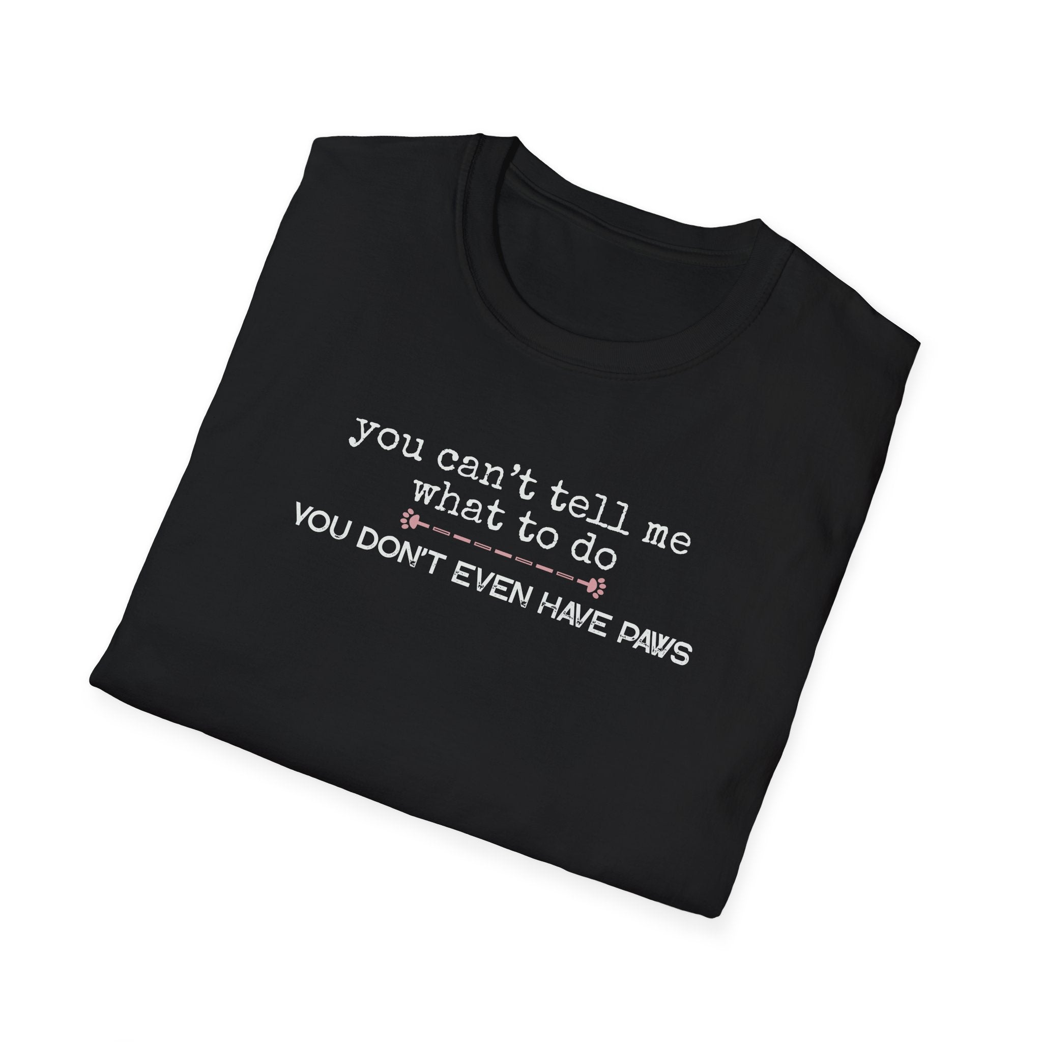 You can't tell me what to do, You don't even have paws - pink paw line- T-shirt