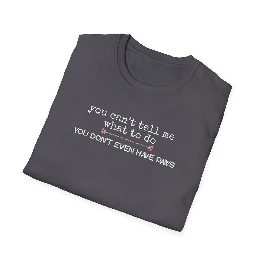 You can't tell me what to do, You don't even have paws - pink paw line- T-shirt