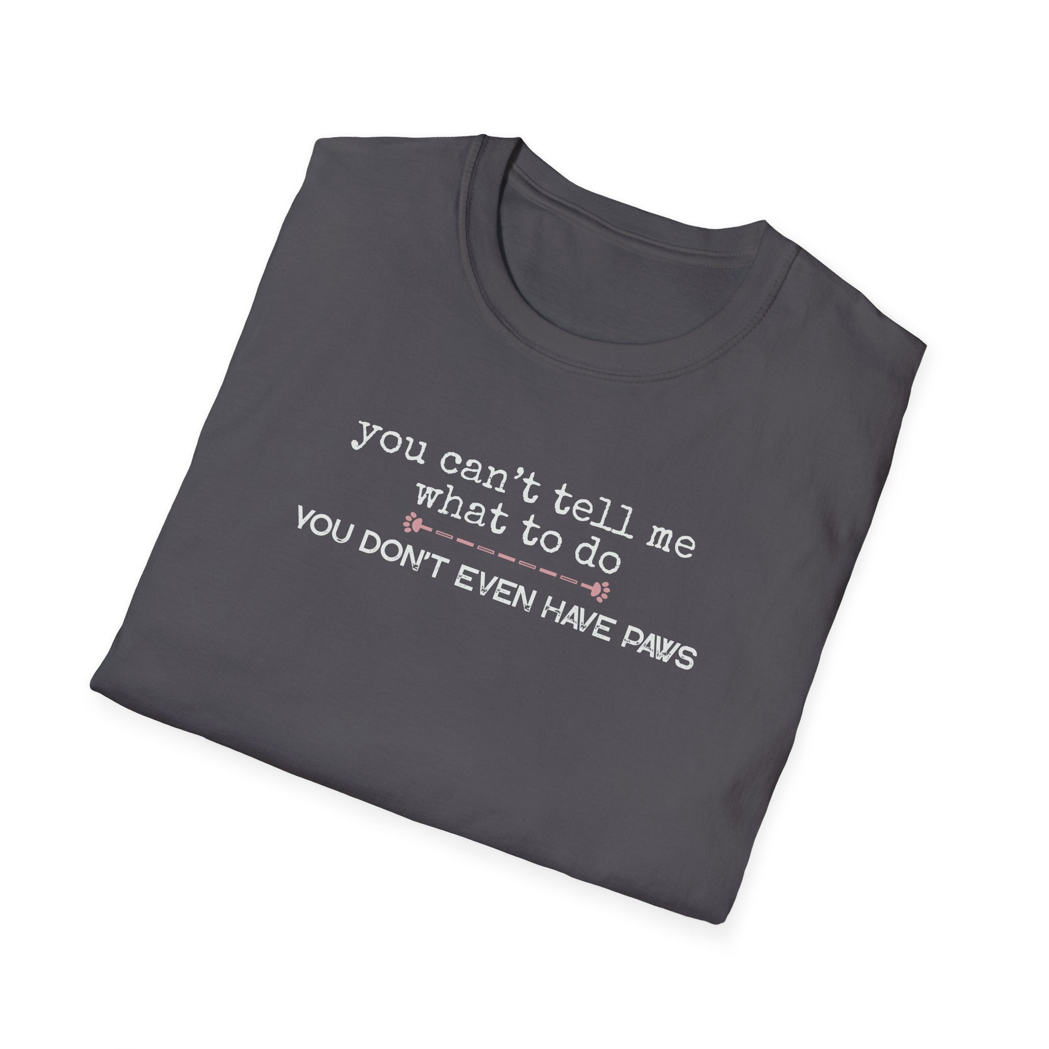 You can't tell me what to do, You don't even have paws - pink paw line- T-shirt