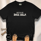 Life's A Lot. Dogs Help. T-shirt