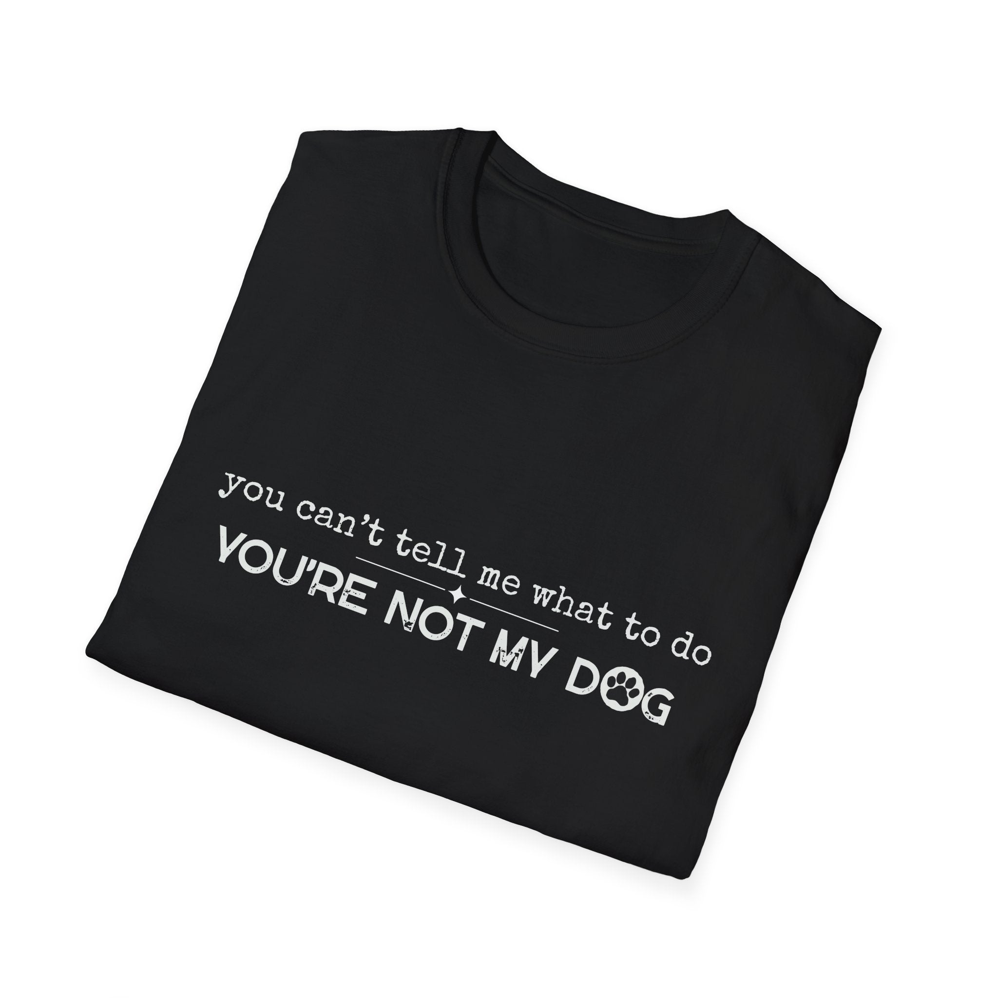 You can't tell me what to do, You're not my dog - white paw print- T-shirt