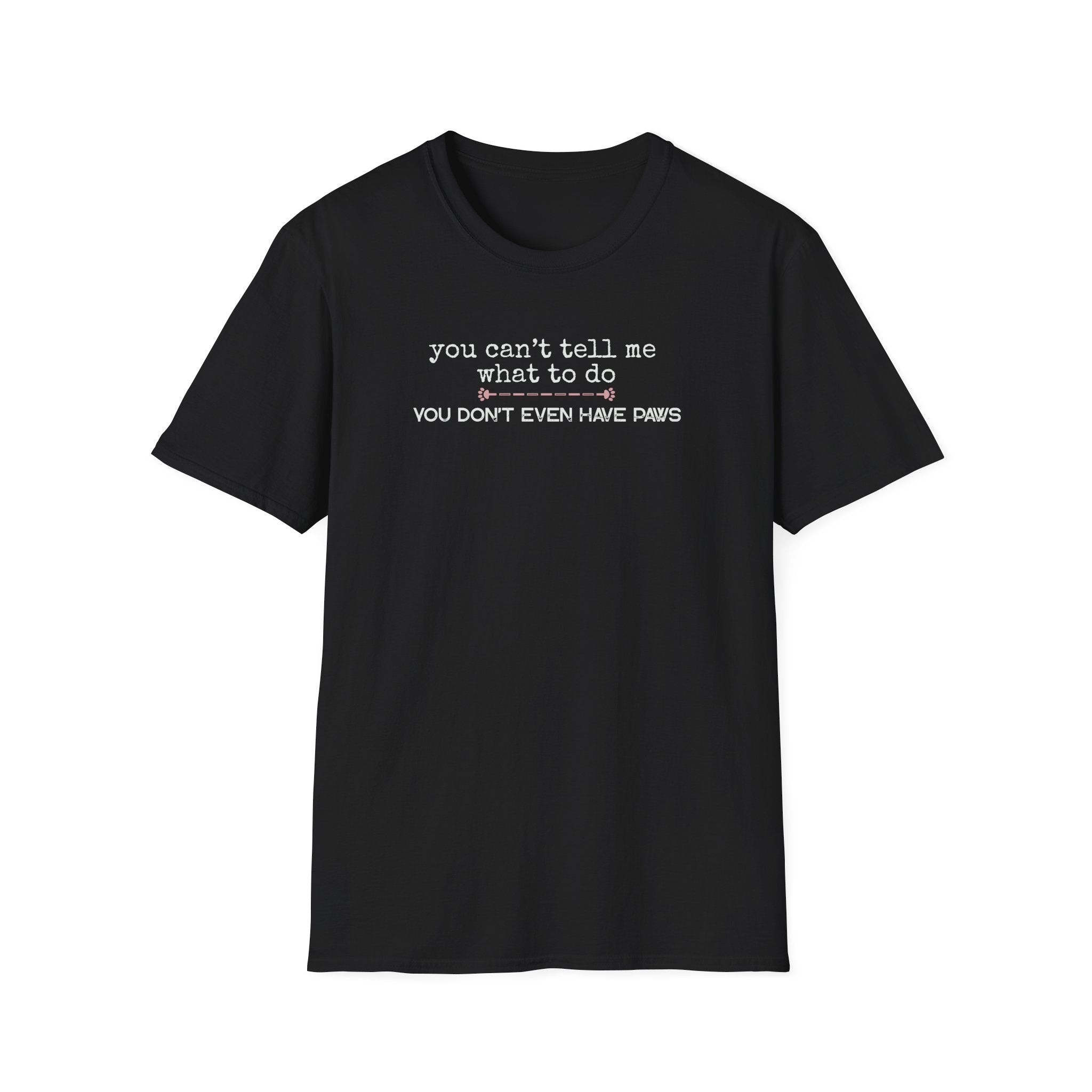 You can't tell me what to do, You don't even have paws - pink paw line- T-shirt