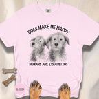 Dogs Make Me Happy, Humans are Exhausting T-shirt