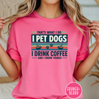 I Drink Coffee and Pet Dogs T-shirt