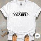 When Life Happens Dogs Help T-shirt