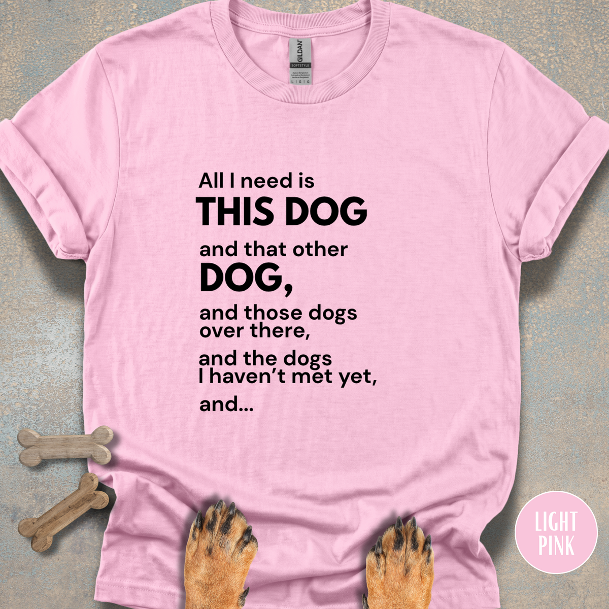 All I Need is This Dog and... T-shirt