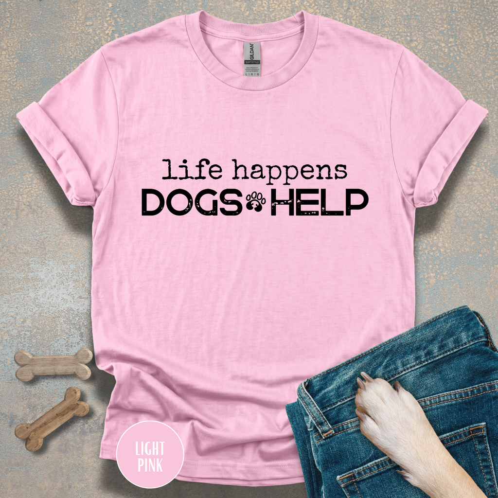 Life Happens, Dogs Help T-Shirt – Funny Dog Lover Graphic Tee for Everyday Comfort