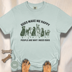 Dogs Make Me Happy, People are Why I Need Dogs T-shirt