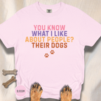 You Know What I Like About People- Their Dogs  T-shirt