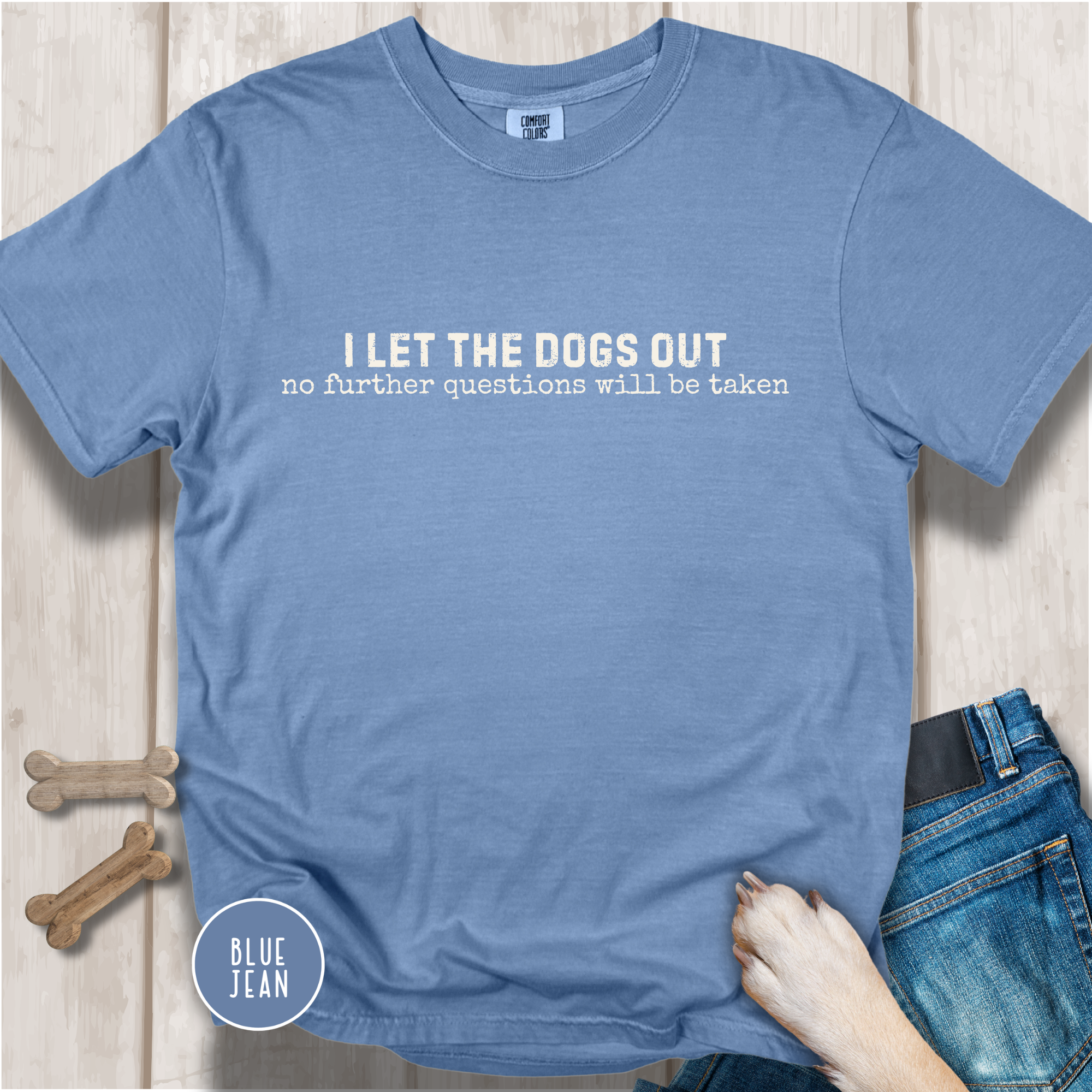 I Let The Dogs Out No Further Questions Will Not Be Taken T-Shirt