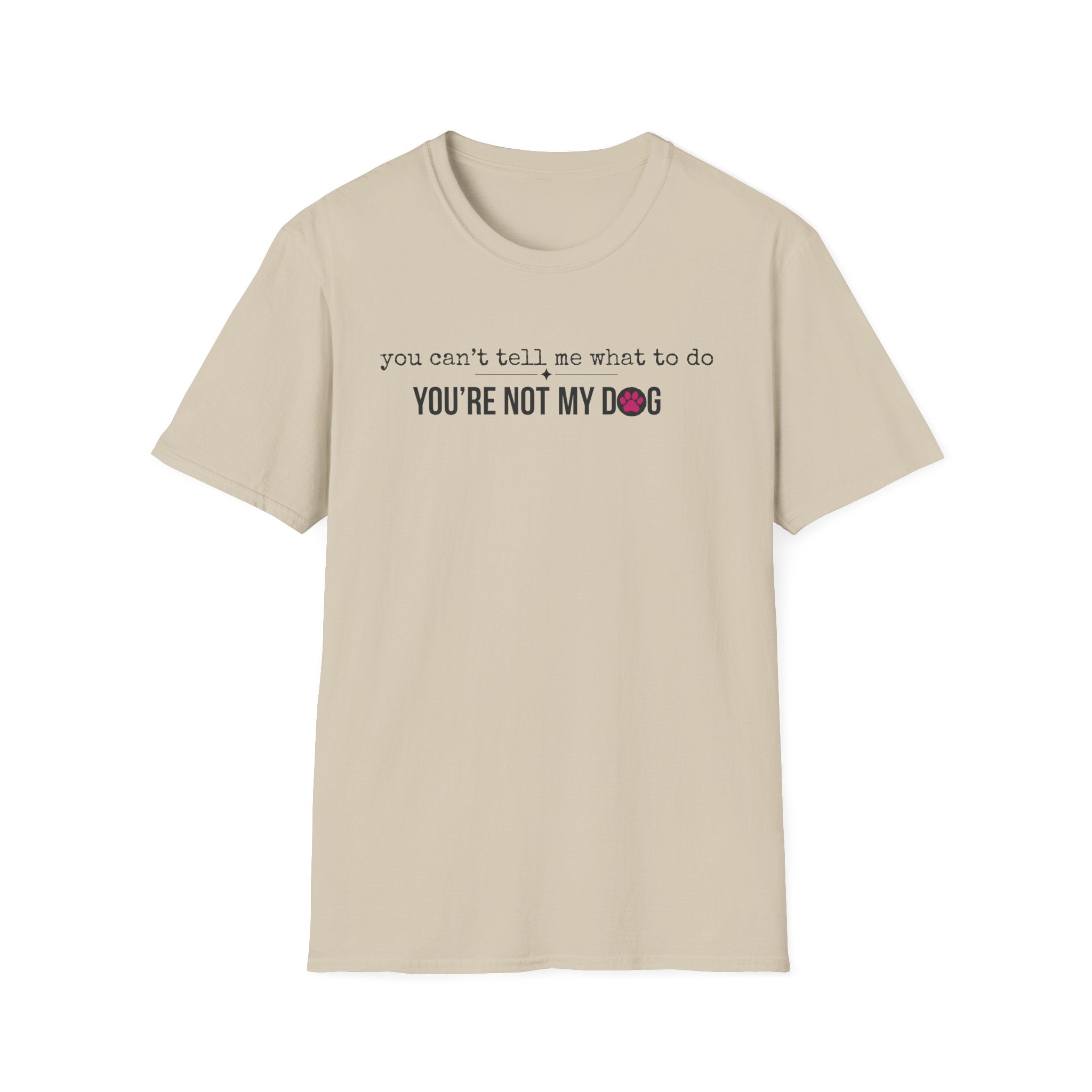 You can't tell me what to do, You're not my dog T-shirt