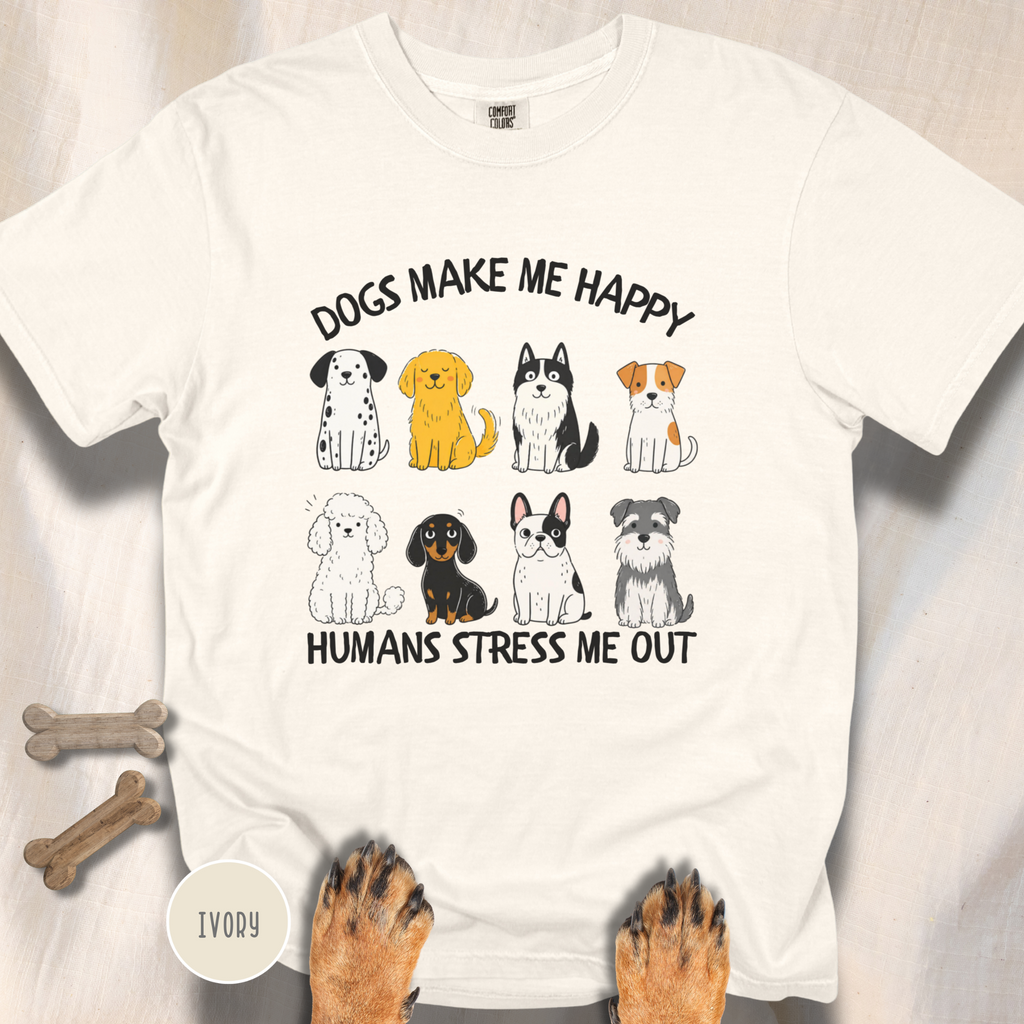 Dogs Make Me Happy, Humans Stress Me Out T-shirt