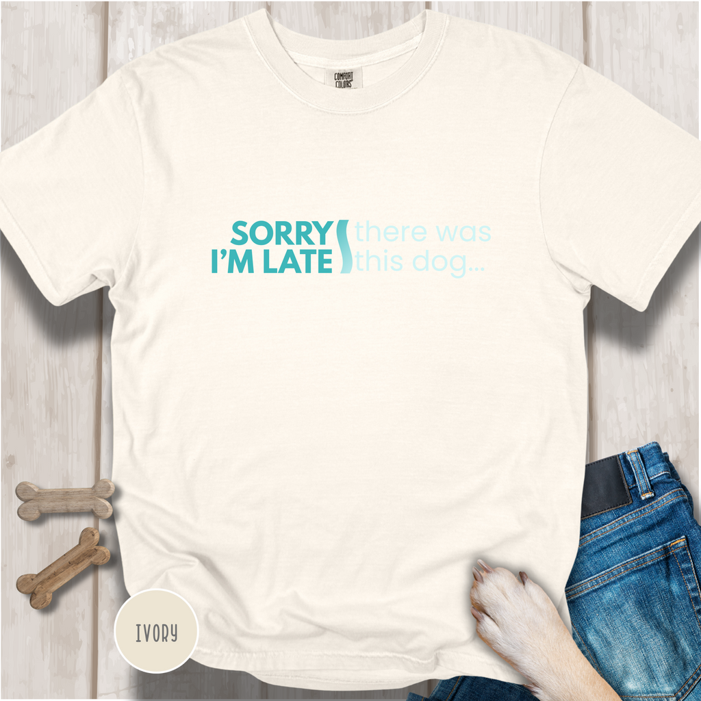 Sorry I'm Late, There was this Dog T-shirt