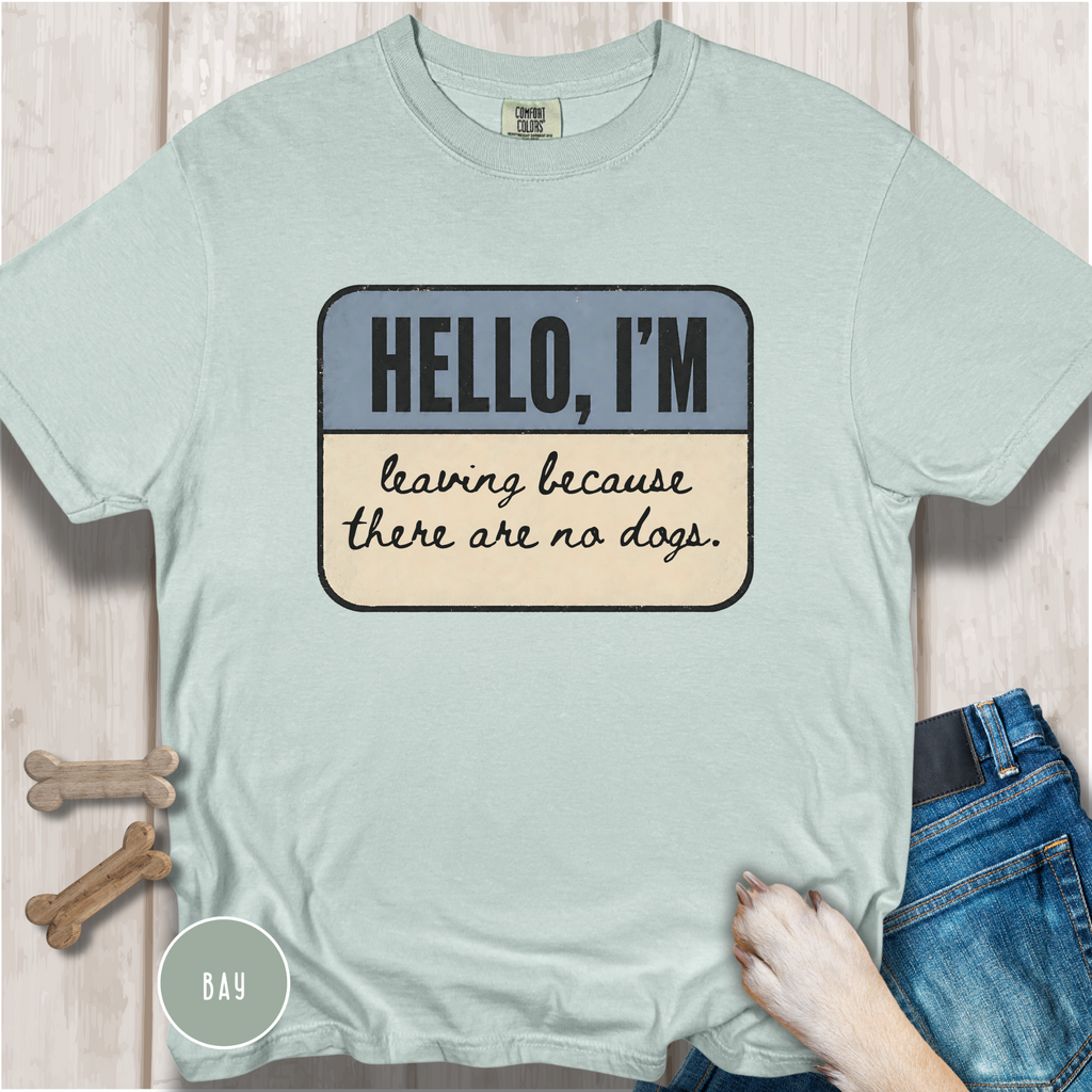 Hello I'm Leaving because There are No Dogs T-shirt