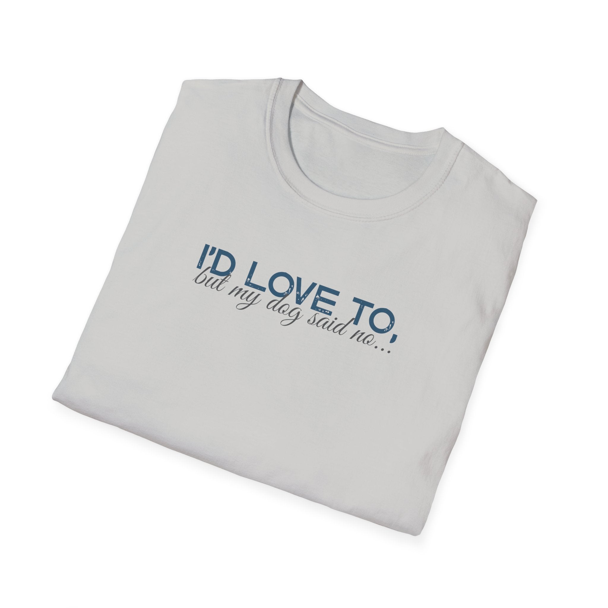 I'd Love To, but My Dog won't let me-teal dark grey text- T-shirt