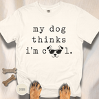 My Dog Thinks I'm Cool T-shirt