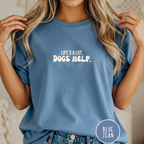 Life's A Lot. Dogs Help. T-shirt