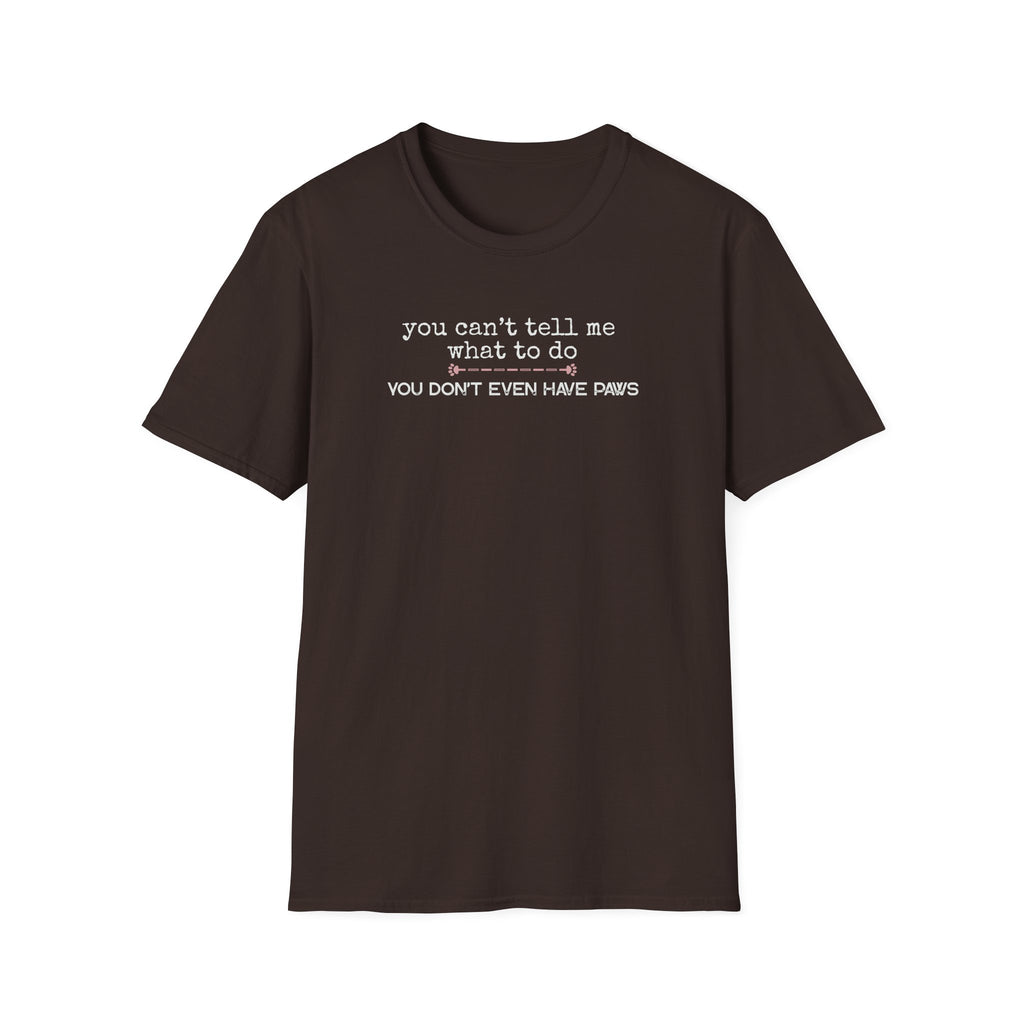 You can't tell me what to do, You don't even have paws - pink paw line- T-shirt
