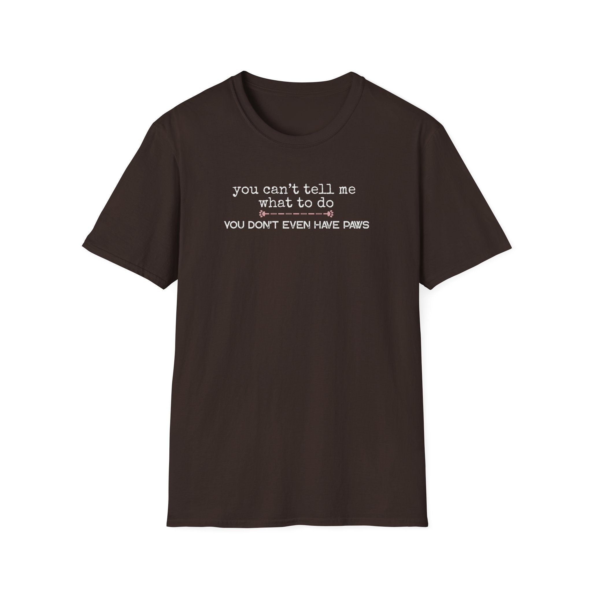 You can't tell me what to do, You don't even have paws - pink paw line- T-shirt