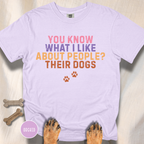 You Know What I Like About People- Their Dogs  T-shirt