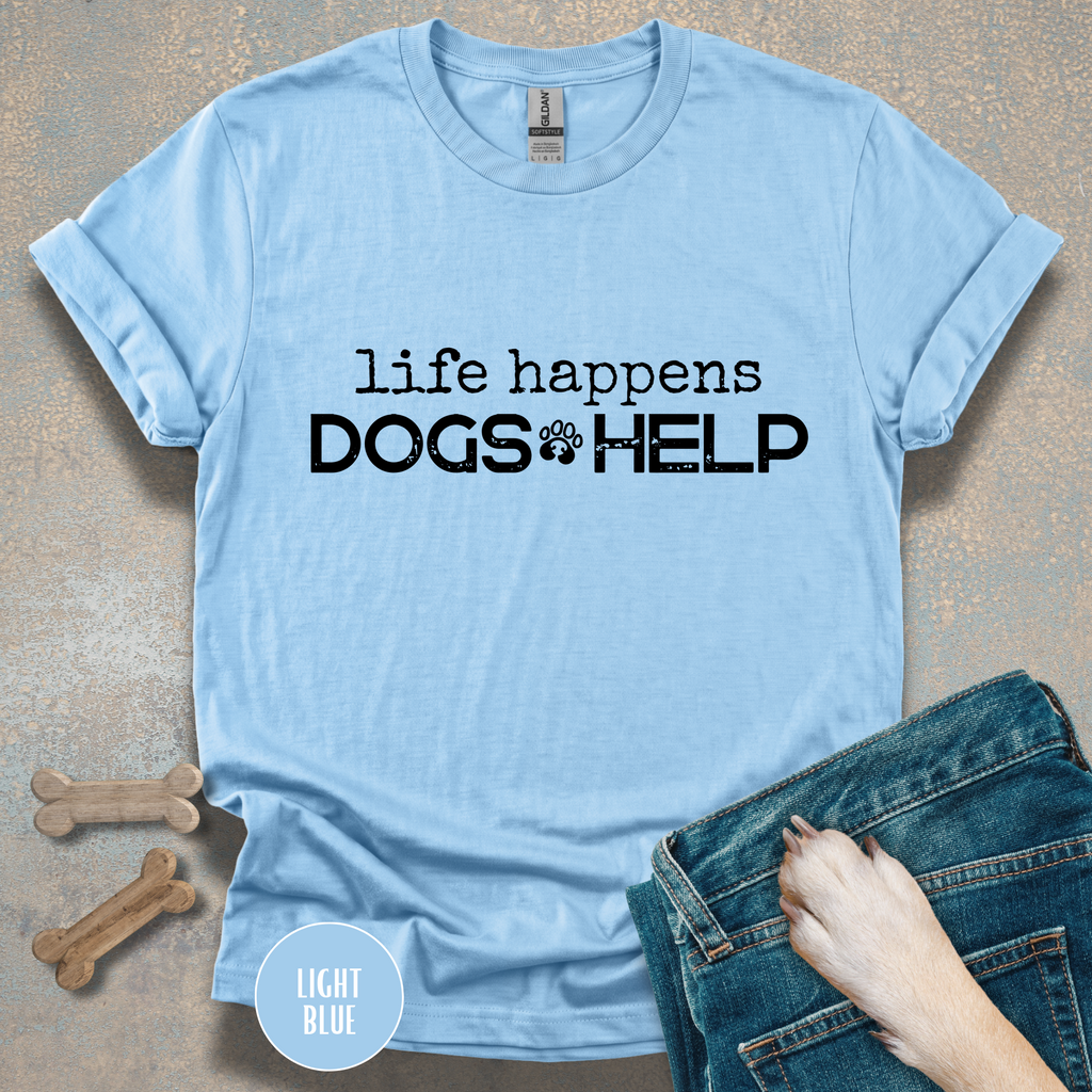 Life Happens, Dogs Help T-Shirt – Funny Dog Lover Graphic Tee for Everyday Comfort