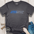 Sorry I'm Late, There was this Dog T-shirt