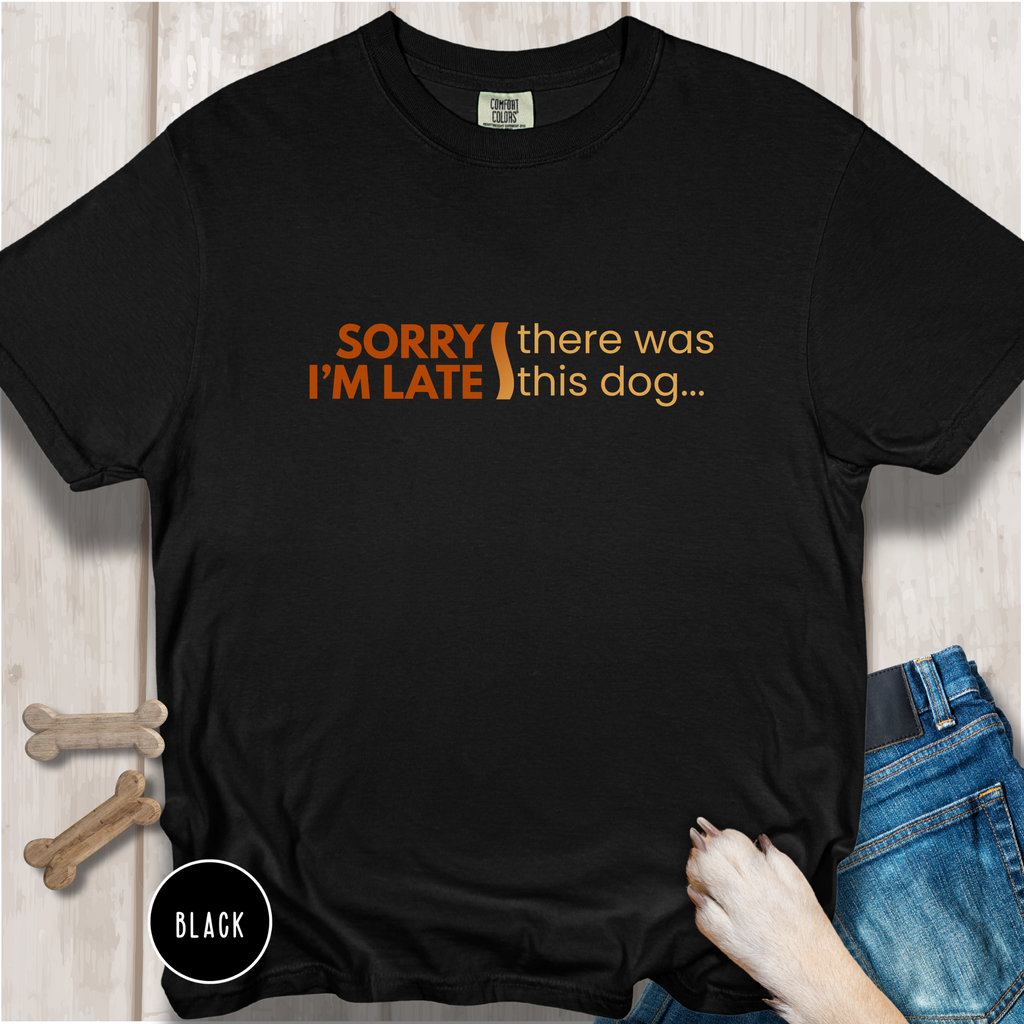 Sorry I'm Late, There was this Dog T-shirt