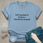 I Left My Dogs to be Here T-shirt
